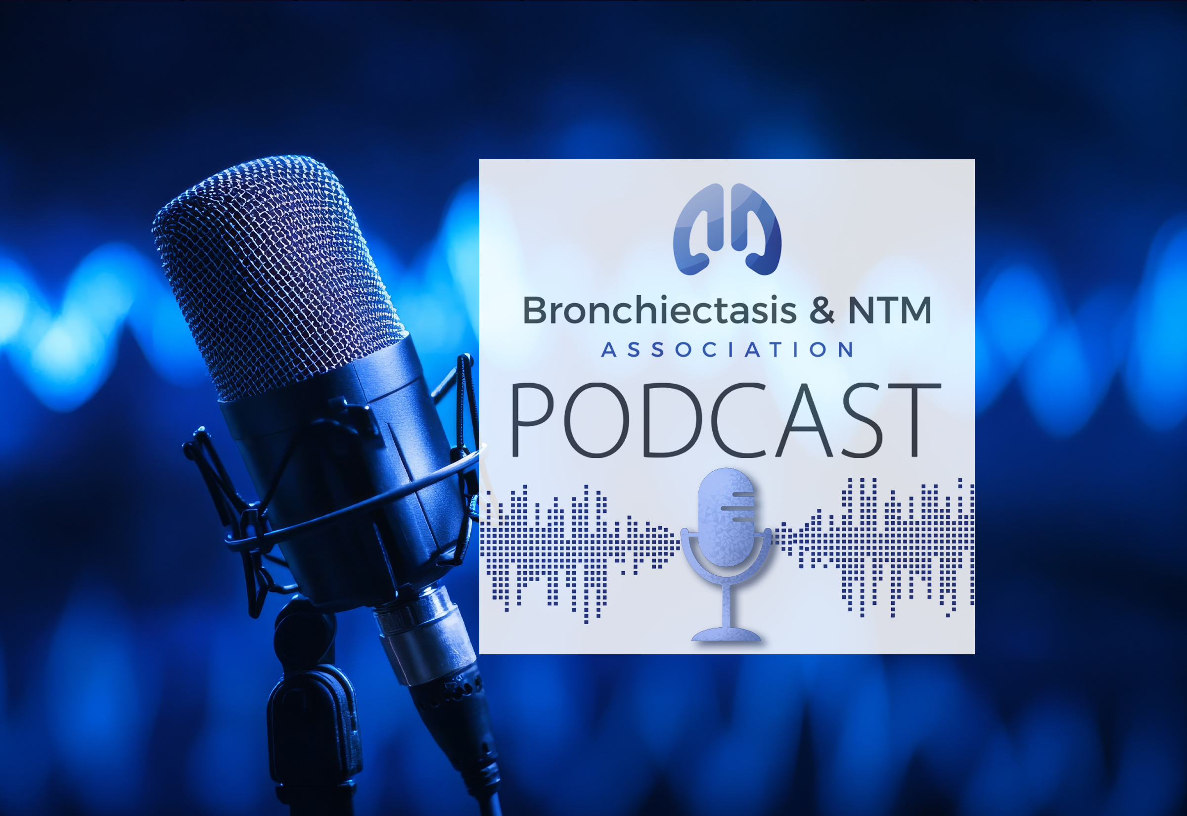  Bronchiectasis and NTM Association Podcast 